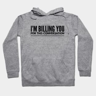 I'm Billing You For This Conversation - Lawyer Hoodie